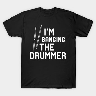 Drummer - I'm banging the drummer T-Shirt